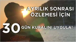 BİR ERKEĞİN AYRILIK SONRASI SENİ ÖZLEMESİ İÇİN OTUZ GÜN KURALI TAM SANA GÖRE [upl. by Nyleek]