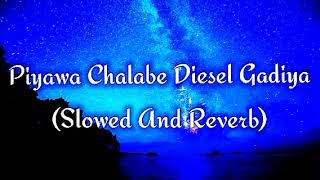 Piyawa Chalabe Diesel Gadiya Slowed And Reverb [upl. by Lenee]