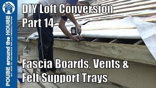 Loft Conversion Part 14  Fascia boards fascia vents soffit boards amp felt support trays [upl. by Nynnahs]